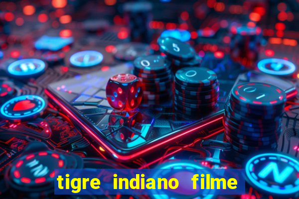 tigre indiano filme indiano tigre e drago